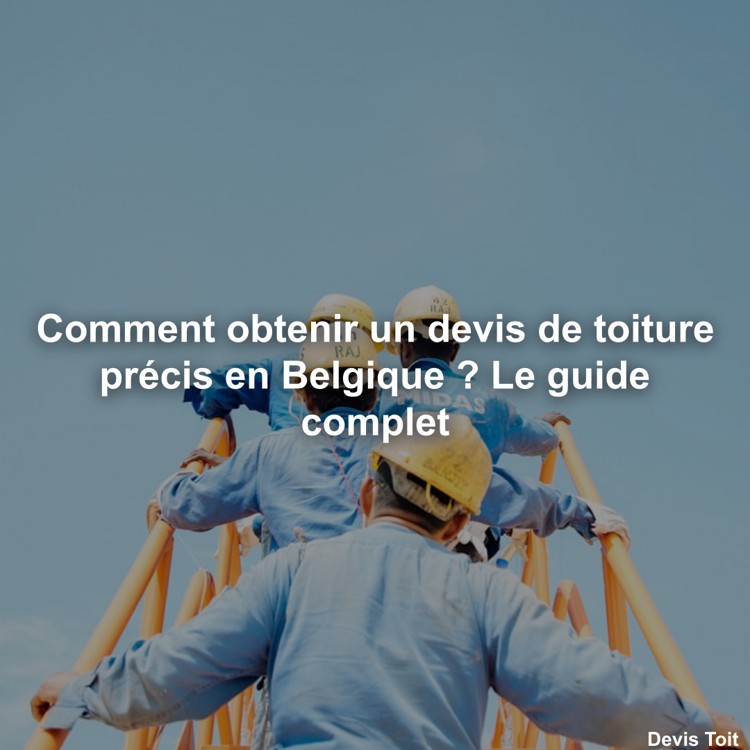 Photo de Comment obtenir un devis de toiture précis en Belgique ? Le guide complet